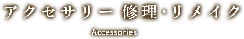 アクセサリー修理・リメイク Accessories